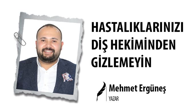 HASTALIKLARINIZI DİŞ HEKİMİNDEN GİZLEMEYİN