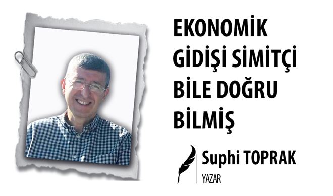 EKONOMİK GİDİŞİ SİMİTÇİ BİLE DOĞRU BİLMİŞ