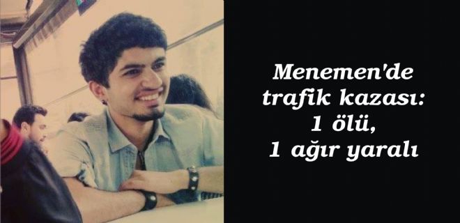 Menemen de trafik kazası: 1 ölü, 1 ağır yaralı