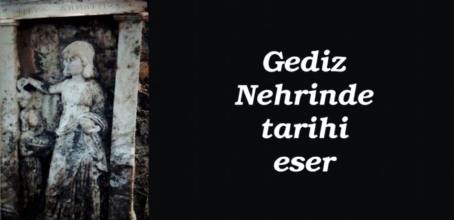 Gediz Nehrinde tarihi eser