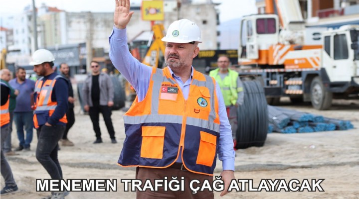 MENEMEN TRAFİĞİ ÇAĞ ATLAYACAK