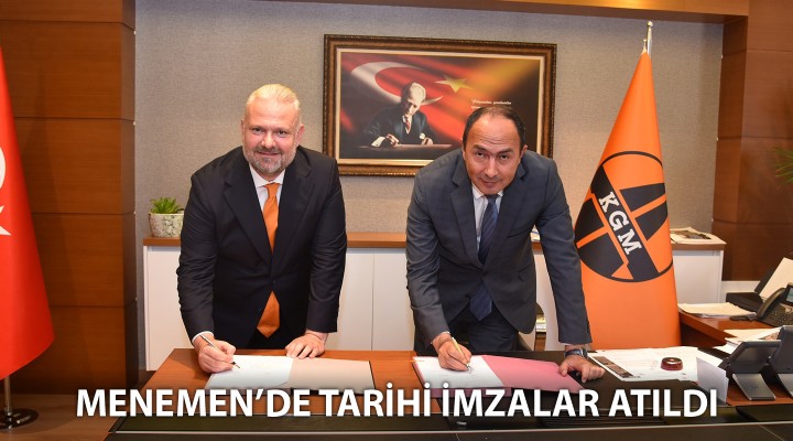 MENEMEN’DE TARİHİ İMZALAR ATILDI