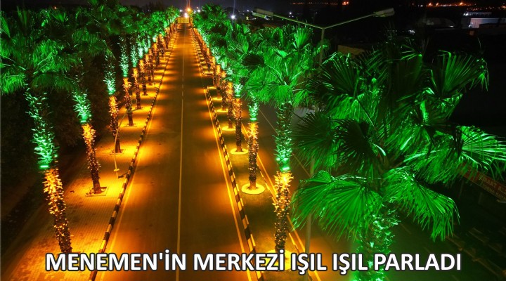 MENEMEN’İN MERKEZİ IŞIL IŞIL PARLADI