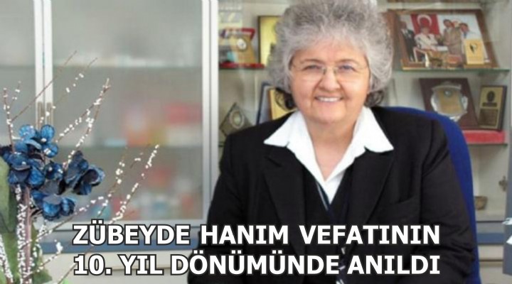 ZÜBEYDE HANIM VEFATININ 10. YIL DÖNÜMÜNDE ANILDI
