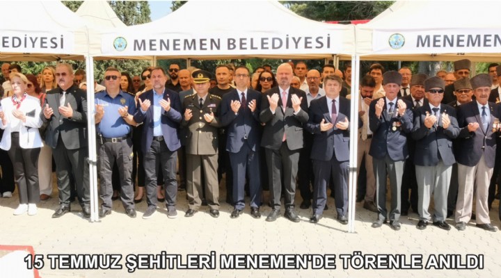 15 TEMMUZ ŞEHİTLERİ MENEMEN’DE TÖRENLE ANILDI