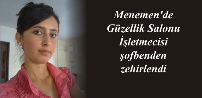 Menemen de Güzellik Salonu İşletmecisi şofbenden zehirlendi