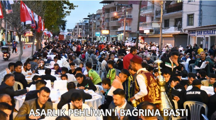 ASARLIK PEHLİVAN’I BAĞRINA BASTI