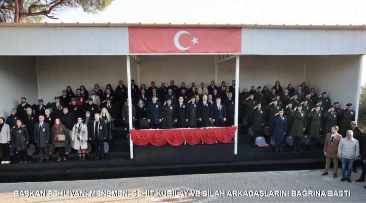 BAŞKAN PEHLİVAN: MENEMEN, ŞEHİT KUBİLAY VE SİLAH ARKADAŞLARINI BAĞRINA BASTI