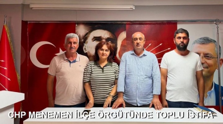 CHP MENEMEN İLÇE ÖRGÜTÜNDE TOPLU İSTİFA