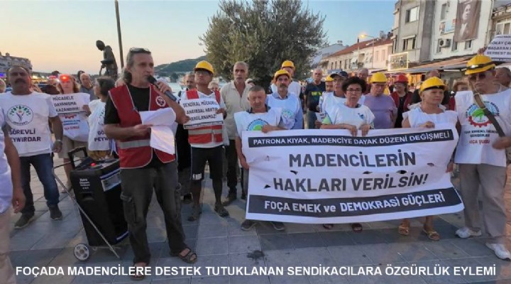 FOÇADA MADENCİLERE DESTEK TUTUKLANAN SENDİKACILARA ÖZGÜRLÜK EYLEMİ