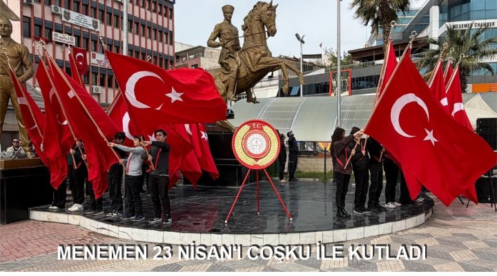 MENEMEN 23 NİSAN'I COŞKU İLE KUTLADI