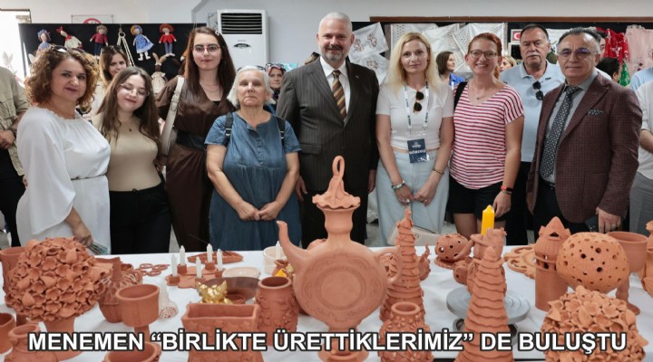 MENEMEN BİRLİKTE ÜRETTİKLERİMİZ DE BULUŞTU