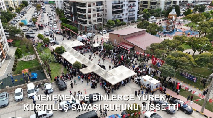 MENEMEN'DE BİNLERCE YÜREK, KURTULUŞ SAVAŞI RUHUNU HİSSETTİ