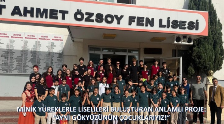 MİNİK YÜREKLERLE LİSELİLERİ BULUŞTURAN ANLAMLI PROJE: AYNI GÖKYÜZÜNÜN ÇOCUKLARIYIZ!