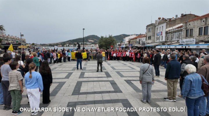 OKULLARDA ŞİDDET VE CİNAYETLER FOÇADA PROTESTO EDİLDİ