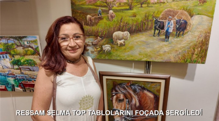 RESSAM SELMA TOP TABLOLARINI FOÇADA SERGİLEDİ