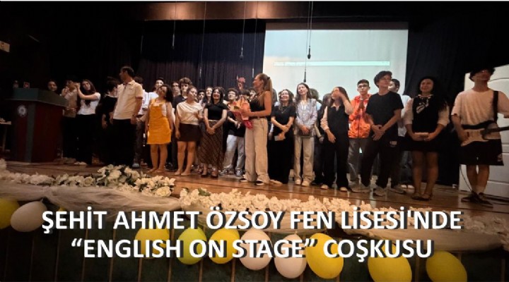 ŞEHİT AHMET ÖZSOY FEN LİSESİ'NDE ENGLISH ON STAGE COŞKUSU