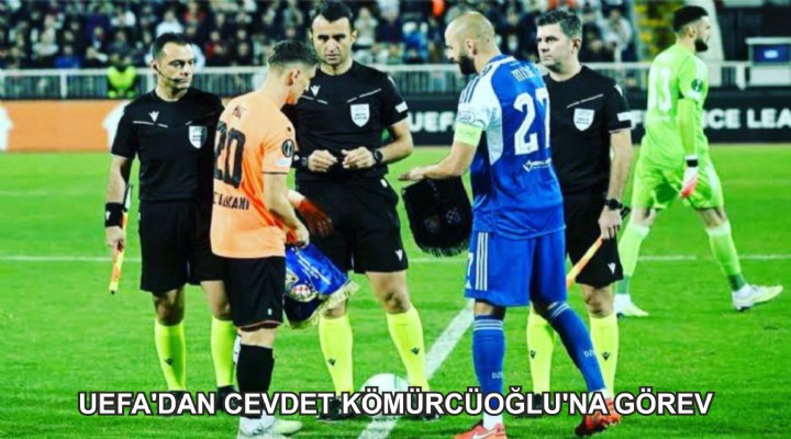 UEFA'DAN CEVDET KÖMÜRCÜOĞLU'NA GÖREV