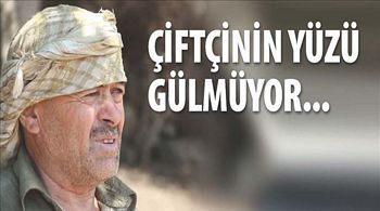 ÇİFTÇİNİN YÜZÜ GÜLMÜYOR