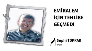 EMİRALEM İÇİN TEHLİKE GEÇMEDİ