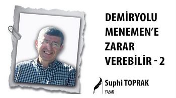 DEMİRYOLU MENEMEN´E ZARAR VEREBİLİR - 2