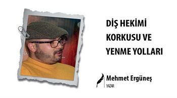 DİŞ HEKİMİ KORKUSU VE YENME YOLLARI
