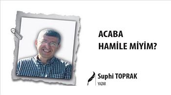 ACABA HAMİLE MİYİM?