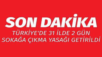 Türkiye'de 31 ilde 2 gün sokağa çıkma yasağı getirildi